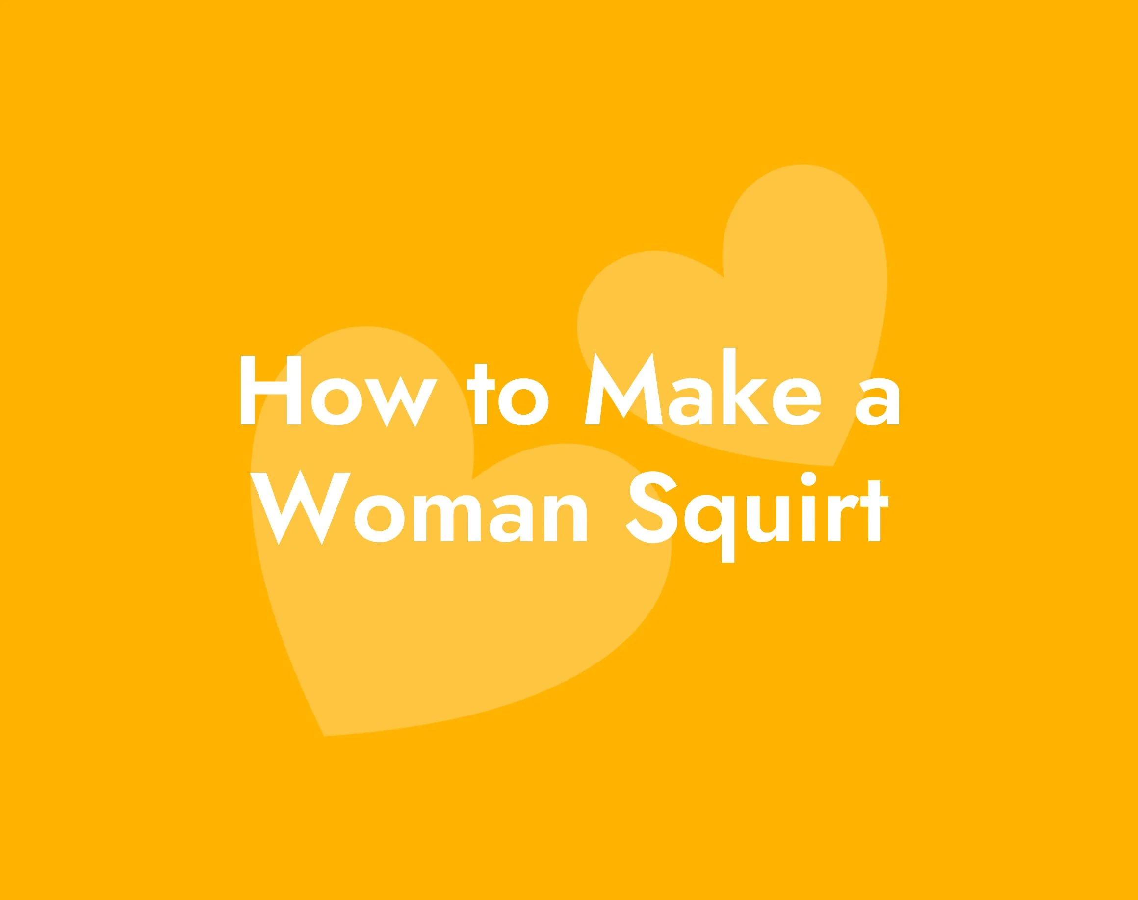 How to Make a Woman Squirt: Ultimate Pleasure Guide